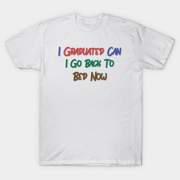 I Graduated Can I Go Back To Bed Now T-Shirt by FreedoomStudio